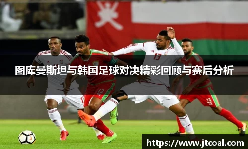图库曼斯坦与韩国足球对决精彩回顾与赛后分析